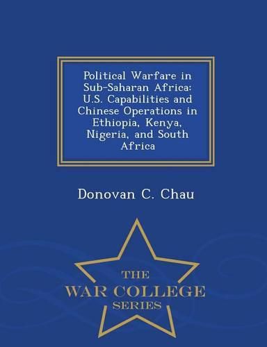 Cover image for Political Warfare in Sub-Saharan Africa: U.S. Capabilities and Chinese Operations in Ethiopia, Kenya, Nigeria, and South Africa - War College Series