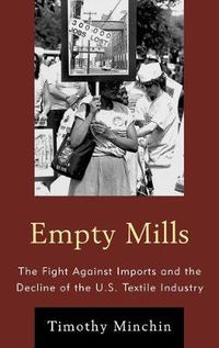 Cover image for Empty Mills: The Fight Against Imports and the Decline of the U.S. Textile Industry