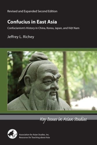 Cover image for Confucius in East Asia - Confucianism's History in China, Korea, Japan, and Vietnam, Revised and Expanded Second Edition