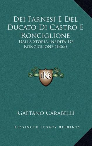 Cover image for Dei Farnesi E del Ducato Di Castro E Ronciglione: Dalla Storia Inedita de Ronciglione (1865)