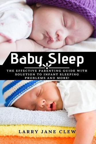 Cover image for Baby Sleep: The Effective Parenting Guide with Solution to Infant Sleeping Problems and more!