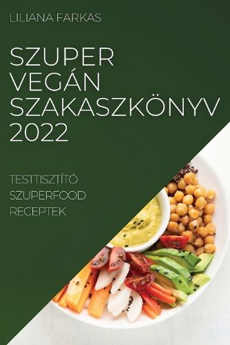 Cover image for Szuper Vegan Szakaszkoenyv 2022: Testtisztito Szuperfood Receptek