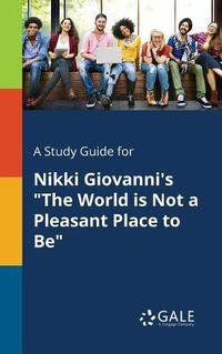 Cover image for A Study Guide for Nikki Giovanni's The World is Not a Pleasant Place to Be