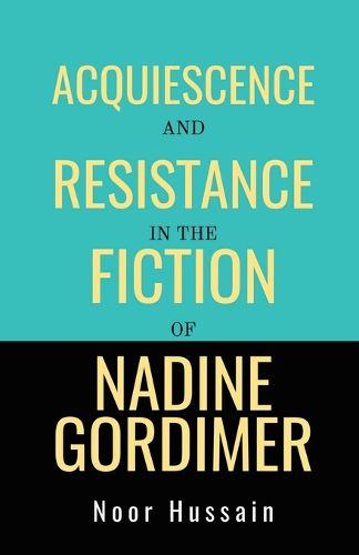 Acquiescence and Resistance in the Fiction of Nadine Gordimer