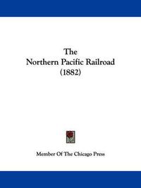 Cover image for The Northern Pacific Railroad (1882)