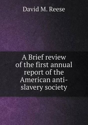 Cover image for A Brief review of the first annual report of the American anti-slavery society