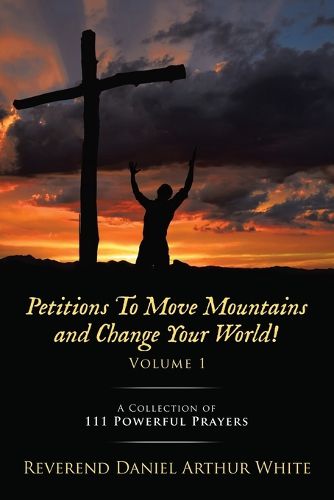 Cover image for Petitions To Move Mountains and Change Your World! Volume 1