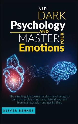 Cover image for Nlp Dark Psychology and Master your Emotions: The simple guide to master dark psychology to control people's minds and defend yourself from manipulation and gaslighting