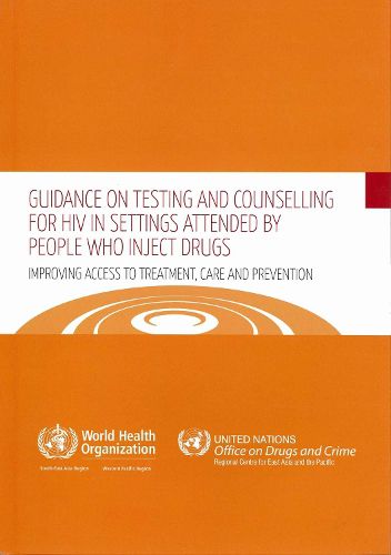 Guidance on Testing and Counselling for HIV in Settings Attended by People Who Inject Drugs: Improving Access to Treatment Care and Prevention