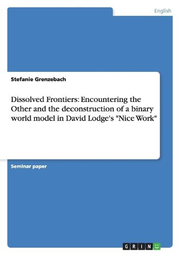 Cover image for Dissolved Frontiers: Encountering the Other and the deconstruction of a binary world model in David Lodge's Nice Work