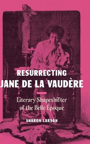 Resurrecting Jane de La Vaudere: Literary Shapeshifter of the Belle Epoque