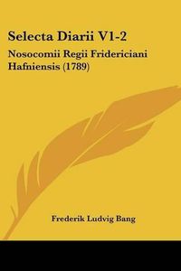 Cover image for Selecta Diarii V1-2: Nosocomii Regii Fridericiani Hafniensis (1789)