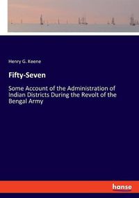 Cover image for Fifty-Seven: Some Account of the Administration of Indian Districts During the Revolt of the Bengal Army