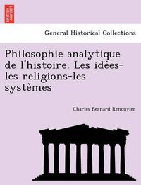 Cover image for Philosophie analytique de l'histoire. Les ide&#769;es-les religions-les syste&#768;mes