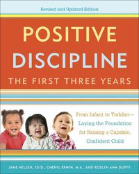 Cover image for Positive Discipline: The First Three Years, Revised and Updated Edition: From Infant to Toddler--Laying the Foundation for Raising a Capable, Confident