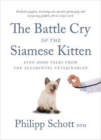 Cover image for The Battle Cry Of The Siamese Kitten: Even More Tales from the Accidental Veterinarian