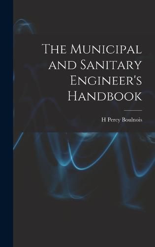 Cover image for The Municipal and Sanitary Engineer's Handbook