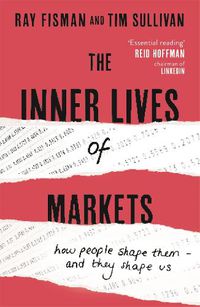 Cover image for The Inner Lives of Markets: How People Shape Them - And They Shape Us