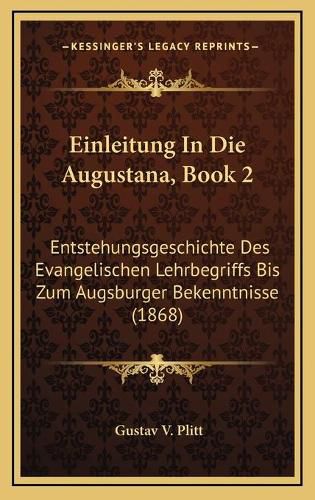 Cover image for Einleitung in Die Augustana, Book 2: Entstehungsgeschichte Des Evangelischen Lehrbegriffs Bis Zum Augsburger Bekenntnisse (1868)