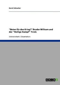 Cover image for Beten fur den Krieg? Bruder Willram und der Heilige Kampf Tirols