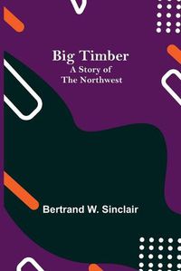 Cover image for Big Timber: A Story of the Northwest