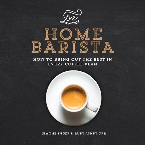 Cover image for The Home Barista: How to Bring Out the Best in Every Coffee Bean