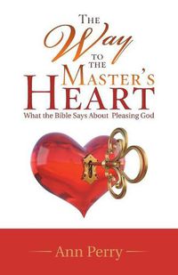 Cover image for The Way to the Master's Heart: What the Bible Says about Pleasing God