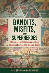 Cover image for Bandits, Misfits, and Superheroes: Whiteness and Its Borderlands in American Comics and Graphic Novels