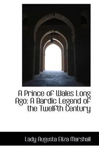 Cover image for A Prince of Wales Long Ago: A Bardic Legend of the Twelfth Century