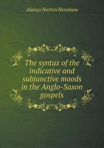 Cover image for The syntax of the indicative and subjunctive moods in the Anglo-Saxon gospels