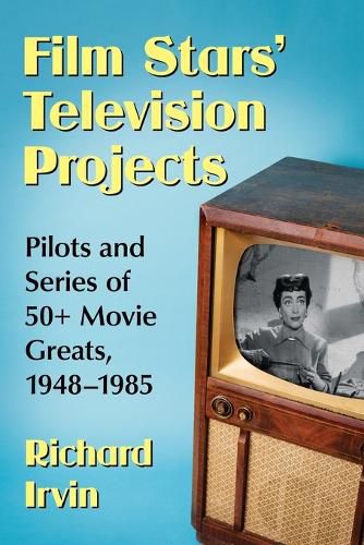 Cover image for Film Stars' Television Projects: Pilots and Series of 50+ Movie Greats, 1948-1985