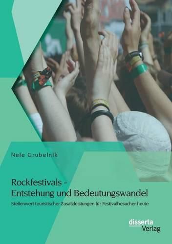 Cover image for Rockfestivals - Entstehung und Bedeutungswandel: Stellenwert touristischer Zusatzleistungen fur Festivalbesucher heute