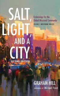 Cover image for Salt, Light, and a City, Second Edition: Ecclesiology for the Global Missional Community: Volume 1, Western Voices