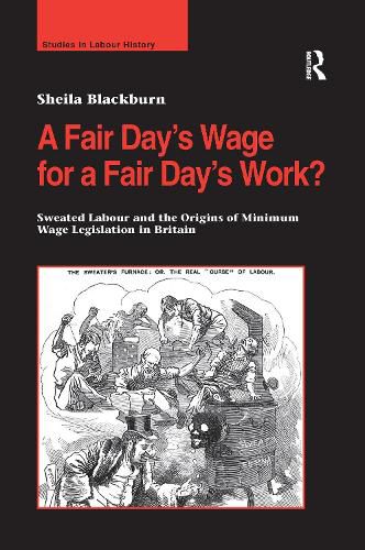 Cover image for A Fair Day's Wage for a Fair Day's Work?: Sweated Labour and the Origins of Minimum Wage Legislation in Britain