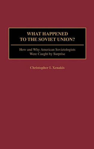 Cover image for What Happened to the Soviet Union?: How and Why American Sovietologists Were Caught by Surprise