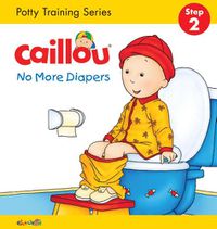 Cover image for Caillou, No More Diapers: STEP 2: Potty Training Series