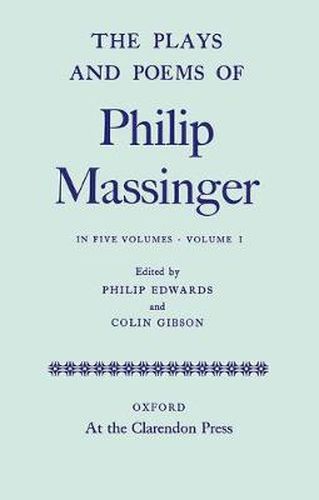 The Plays and Poems of Philip Massinger: Volume I