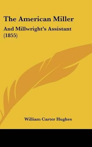 The American Miller: And Millwright's Assistant (1855)