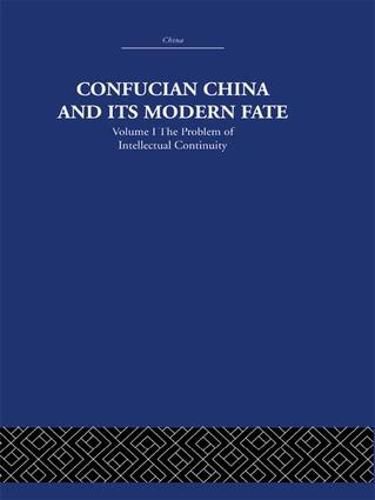 Cover image for Confucian China and its Modern Fate: Volume One: The Problem of Intellectual Continuity