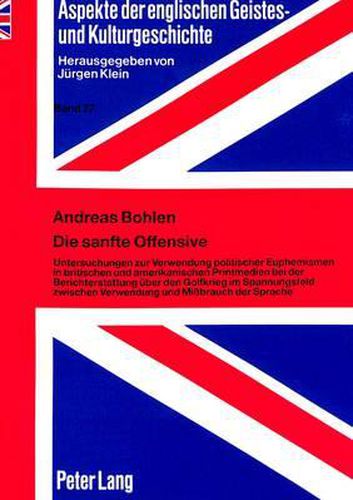 Die Sanfte Offensive: Untersuchungen Zur Verwendung Politischer Euphemismen in Britischen Und Amerikanischen Printmedien Bei Der Berichterstattung Ueber Den Golfkrieg Im Spannungsfeld Zwischen Verwendung Und Missbrauch Der Sprache