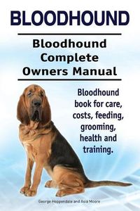 Cover image for Bloodhound. Bloodhound Complete Owners Manual. Bloodhound book for care, costs, feeding, grooming, health and training.