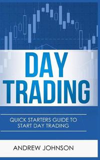 Cover image for Day Trading - Hardcover Version: Quick Starters Guide To Day Trading