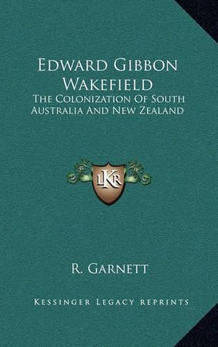 Edward Gibbon Wakefield: The Colonization of South Australia and New Zealand