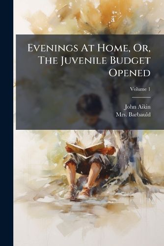 Cover image for Evenings at Home, Or, the Juvenile Budget Opened: Consisting of a Variety of Miscellaneous Pieces for the Instruction and Amusement of Young Persons, Volume 1
