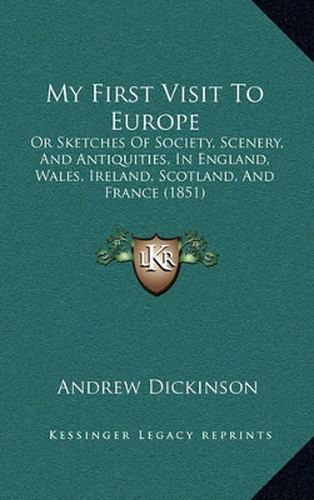 My First Visit to Europe: Or Sketches of Society, Scenery, and Antiquities, in England, Wales, Ireland, Scotland, and France (1851)