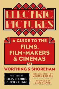 Cover image for Electric Pictures: A Guide to the Films, Film-Makers and Cinemas of Worthing and Shoreham