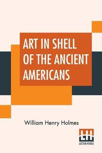 Cover image for Art In Shell Of The Ancient Americans