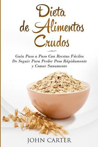 Cover image for Dieta de Alimentos Crudos: Guia Paso a Paso Con Recetas Faciles De Seguir Para Perder Peso Rapidamente y Comer Sanamente (Raw Food Diet Spanish Version)