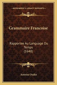 Cover image for Grammaire Francoise: Rapportee Au Language Du Temps (1648)