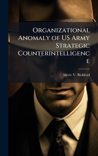 Cover image for Organizational Anomaly of US Army Strategic Counterintelligence